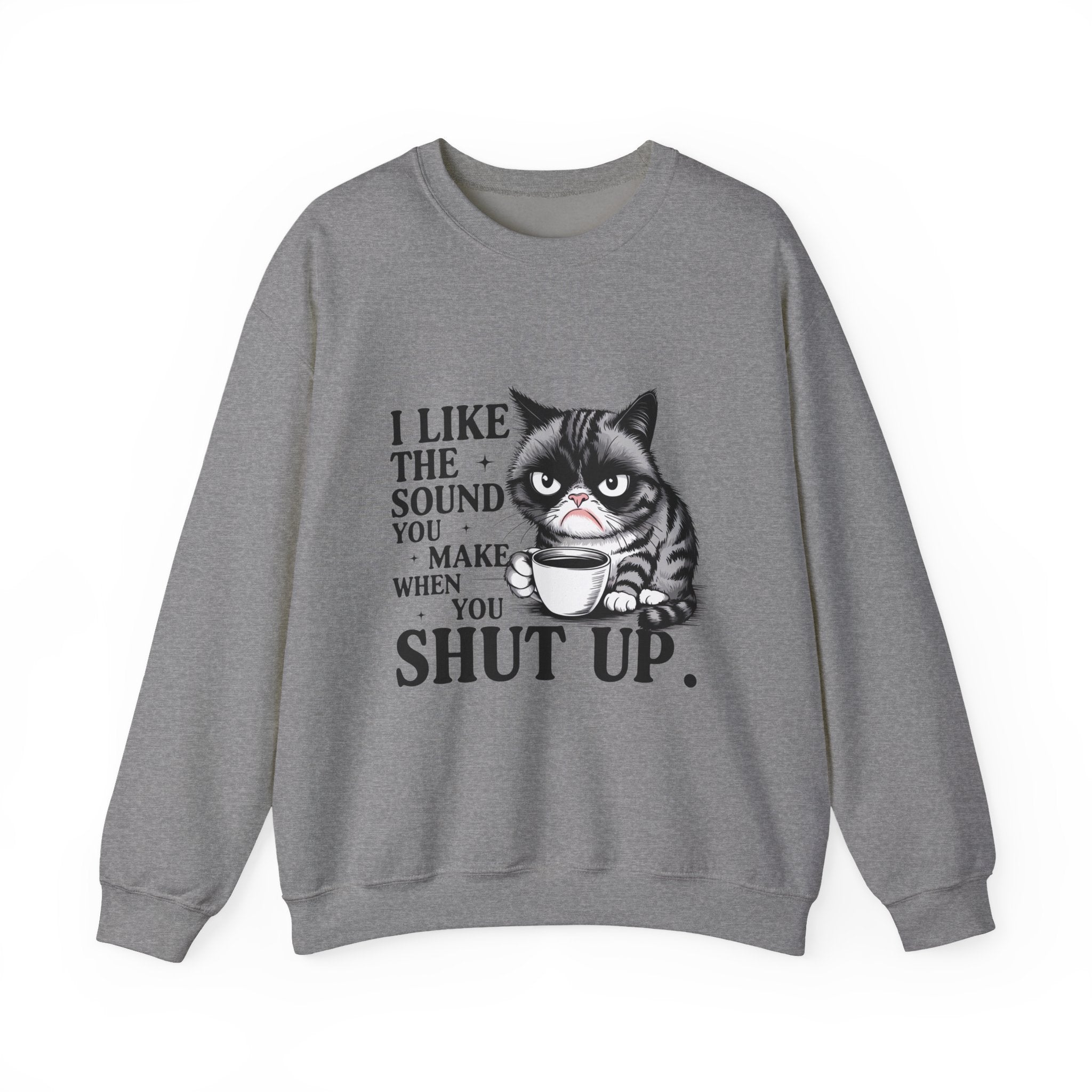 Funny Cat Sweatshirt - I Like the Sound You Make When You SHUT UP, Gift for Cat Lovers, Cozy Crewneck, Unisex Pullover, Perfect for