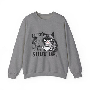 Funny Cat Sweatshirt - I Like the Sound You Make When You SHUT UP, Gift for Cat Lovers, Cozy Crewneck, Unisex Pullover, Perfect for