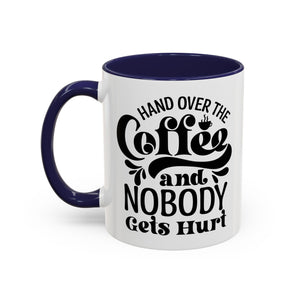Hand Over the Coffee Mug - 11oz & 15oz, Humor Mug, Gift for Coffee Lovers, Funny Office Mug, Birthday Gift, Kitchen Decor