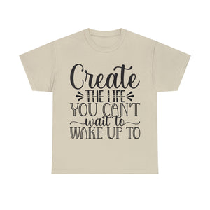 Motivational quote create the life t shirt gift for her or him christmas stocking stuffer Unisex Heavy Cotton Tee