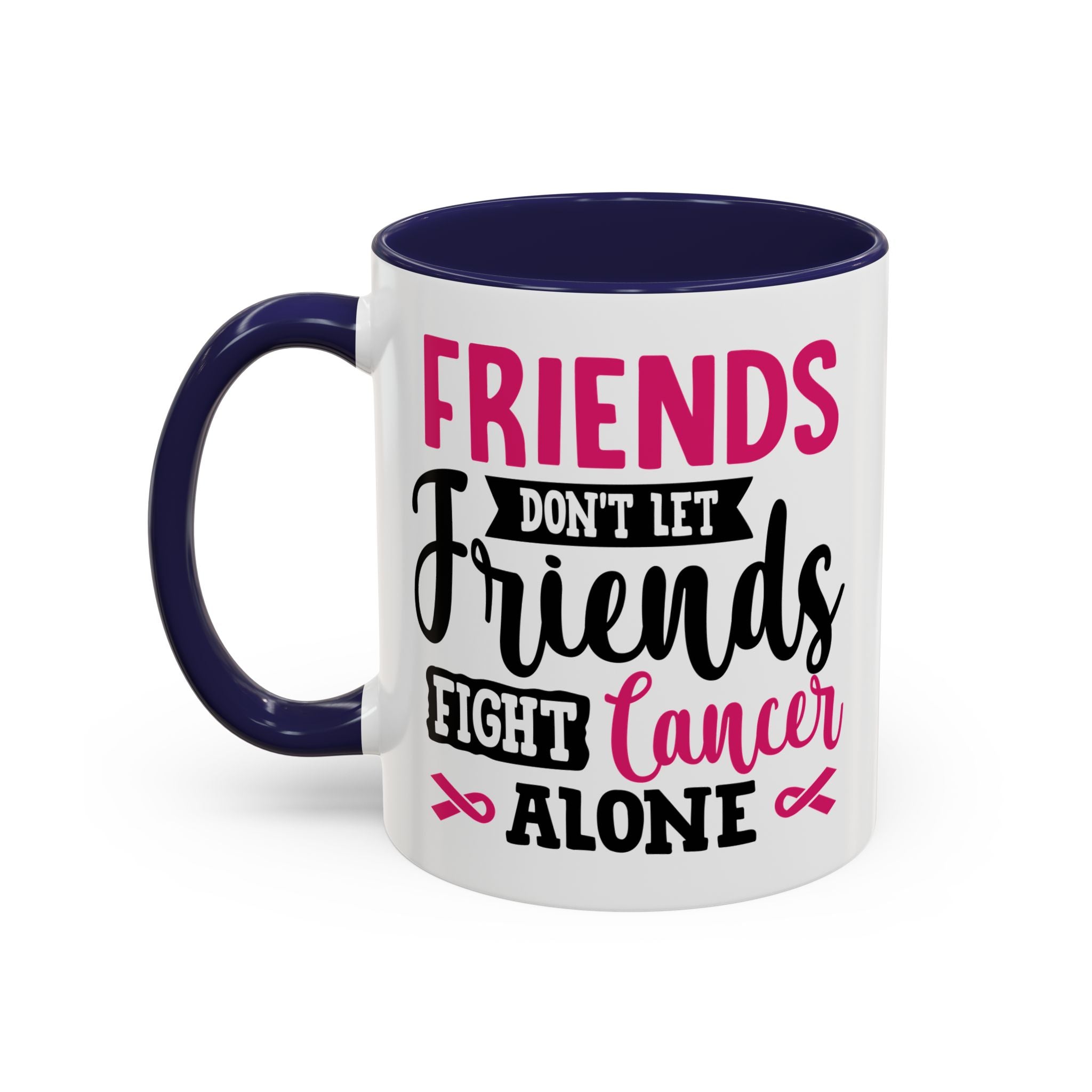 Inspirational Coffee Mug, Friends Don't Let Friends Fight Cancer Alone, Gift for Cancer Awareness, Encouragement, Support Mug