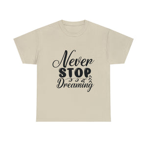 Motivational quote t shirt never stop dreaming gift for mom , her , him friends great stocking stuffer Unisex Heavy Cotton Tee