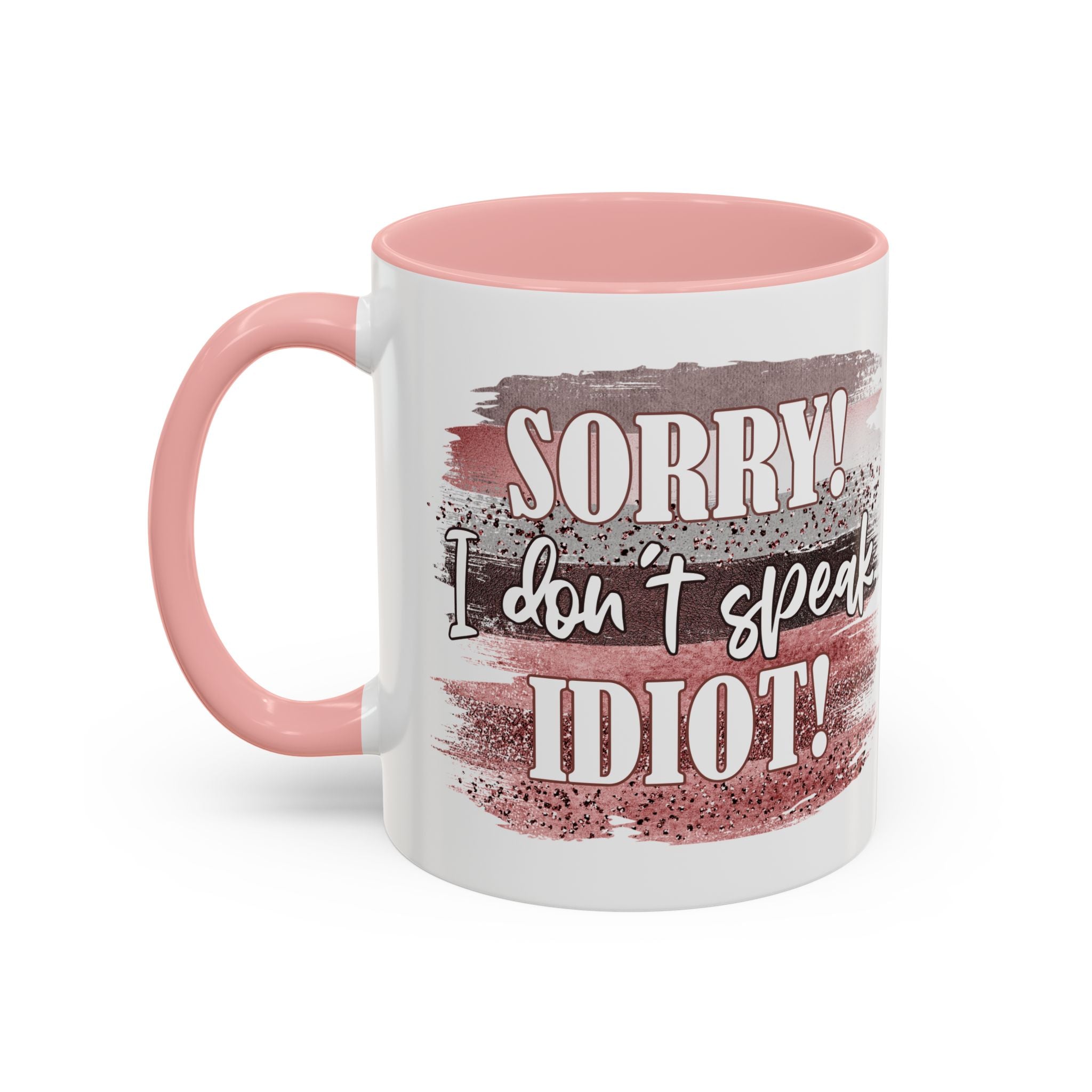 Funny Accent Coffee Mug - "Sorry! I Don't Speak Idiot!" - Perfect Gift for Friends sarcasm