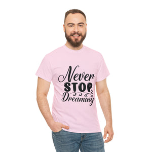 Motivational quote t shirt never stop dreaming gift for mom , her , him friends great stocking stuffer Unisex Heavy Cotton Tee