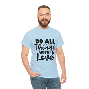 Motivational quote t shirt do all things with love gift for her , girlfriend , mom great stocking stuffer Unisex Heavy Cotton Tee