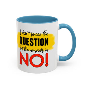 Funny Accent Coffee Mug - "I Don't Know the Question, But the Answer is NO!" - 11/15oz sarcasm
