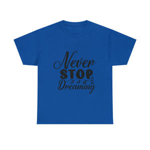 Motivational quote t shirt never stop dreaming gift for mom , her , him friends great stocking stuffer Unisex Heavy Cotton Tee