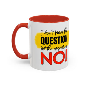Funny Accent Coffee Mug - "I Don't Know the Question, But the Answer is NO!" - 11/15oz sarcasm
