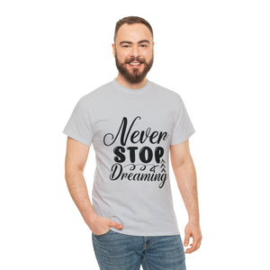 Motivational quote t shirt never stop dreaming gift for mom , her , him friends great stocking stuffer Unisex Heavy Cotton Tee