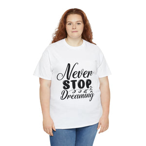 Motivational quote t shirt never stop dreaming gift for mom , her , him friends great stocking stuffer Unisex Heavy Cotton Tee