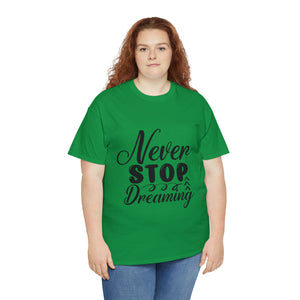 Motivational quote t shirt never stop dreaming gift for mom , her , him friends great stocking stuffer Unisex Heavy Cotton Tee