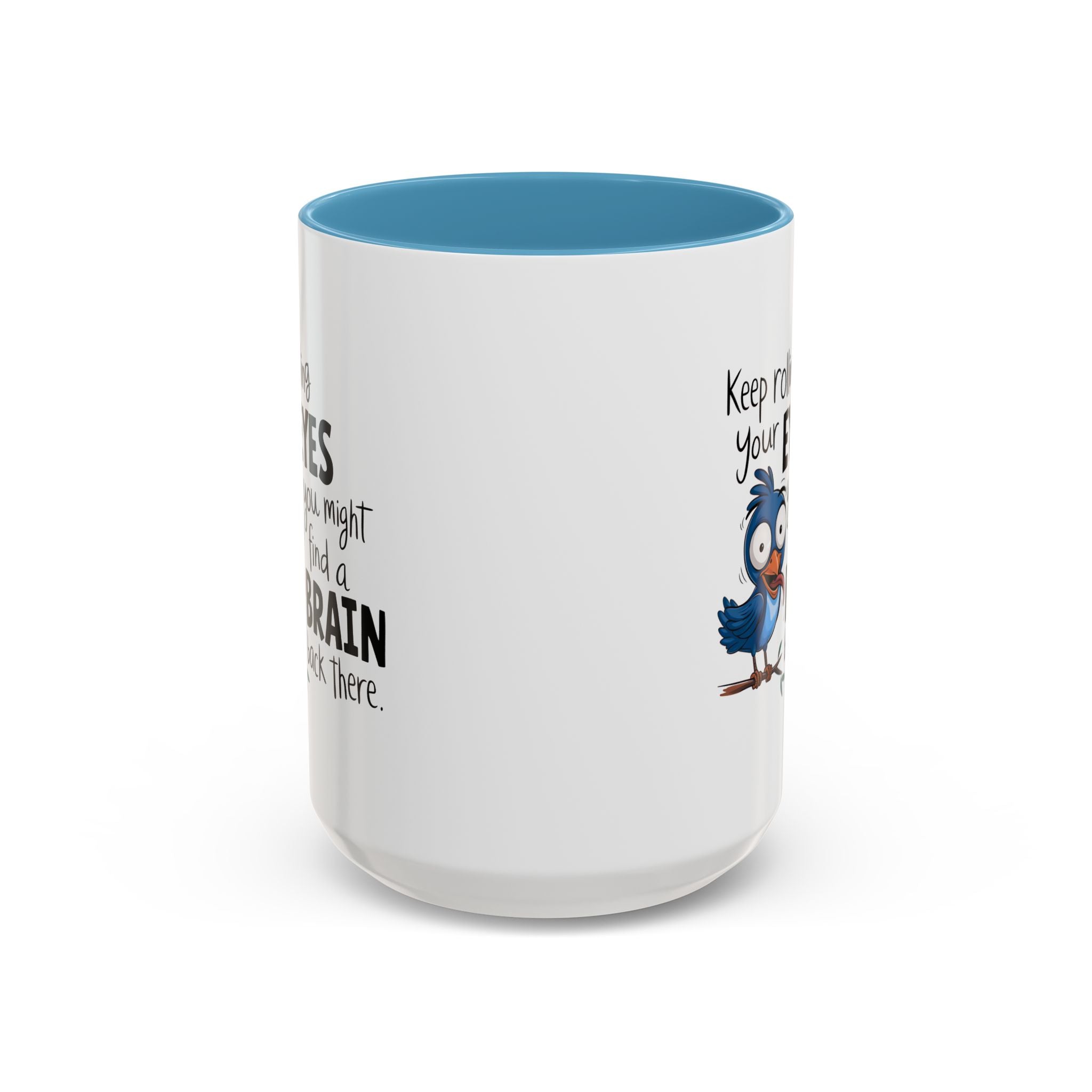 Funny attitude Accent Coffee Mug - "Keep Rolling Your Eyes" Bird Design, 11 & 15oz