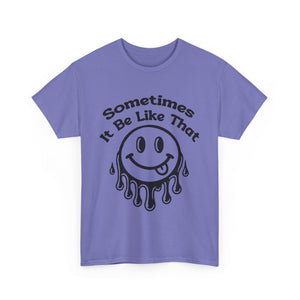 Smiley Face Unisex Tee - "Sometimes It Be Like That" - Casual T-Shirt for Everyday Wear, Gift for Friends, Fun Graphic Tee, Humor