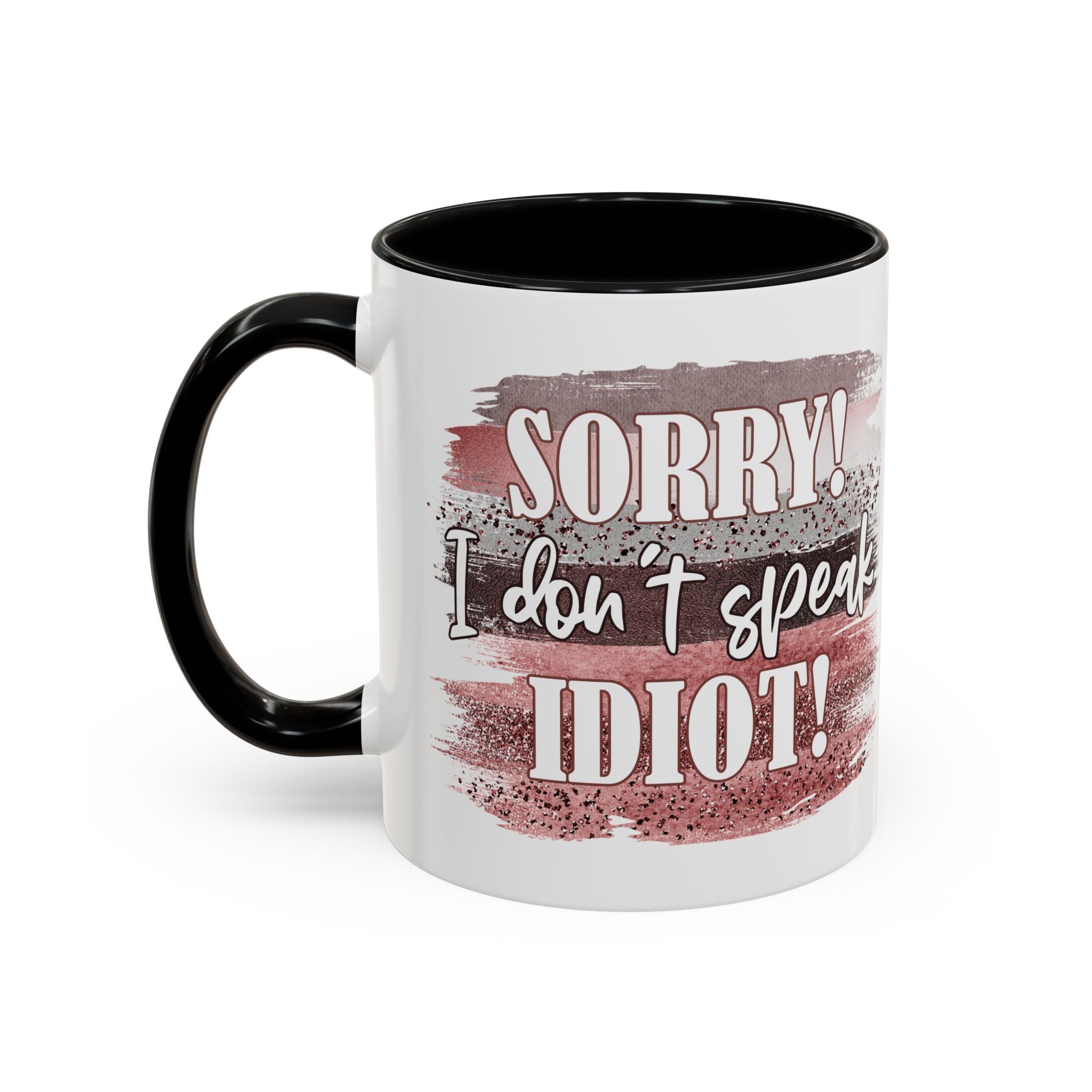 Funny Accent Coffee Mug - "Sorry! I Don't Speak Idiot!" - Perfect Gift for Friends sarcasm