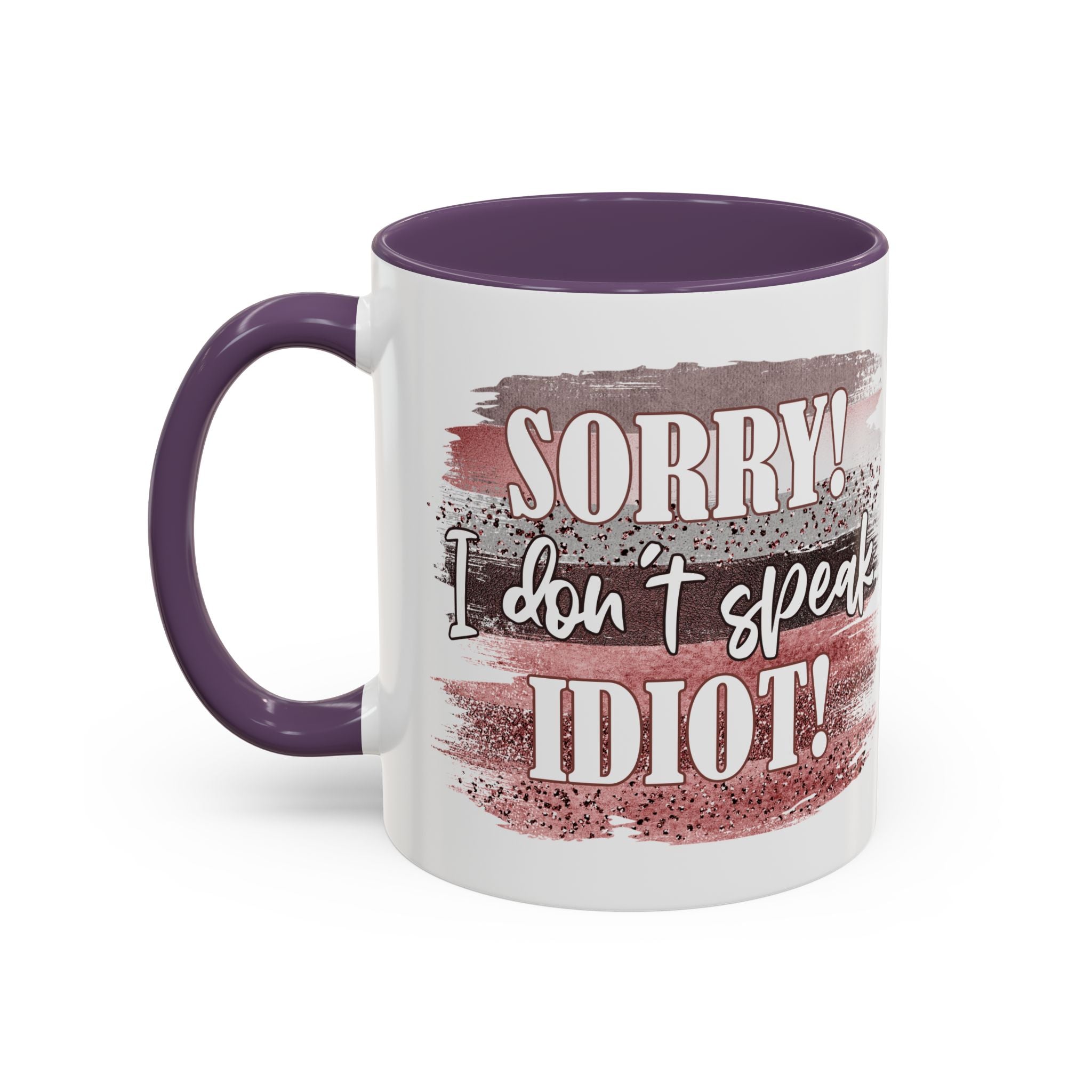 Funny Accent Coffee Mug - "Sorry! I Don't Speak Idiot!" - Perfect Gift for Friends sarcasm