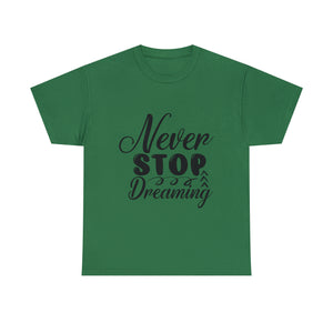 Motivational quote t shirt never stop dreaming gift for mom , her , him friends great stocking stuffer Unisex Heavy Cotton Tee