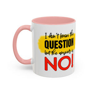 Funny Accent Coffee Mug - "I Don't Know the Question, But the Answer is NO!" - 11/15oz sarcasm