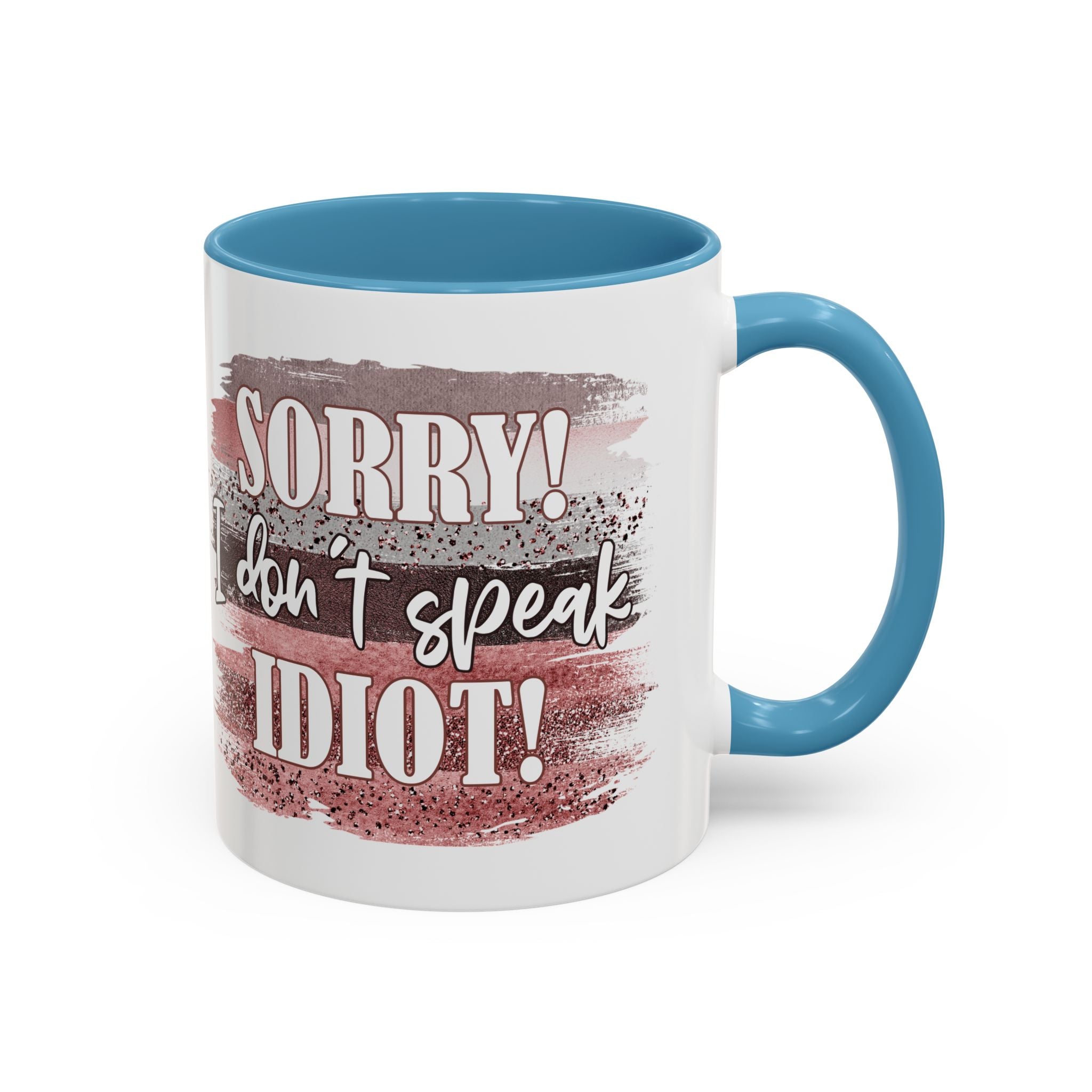 Funny Accent Coffee Mug - "Sorry! I Don't Speak Idiot!" - Perfect Gift for Friends sarcasm