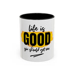 Inspirational Accent Coffee Mug - "Life is GOOD, You Should Get One" - 11oz & 15oz