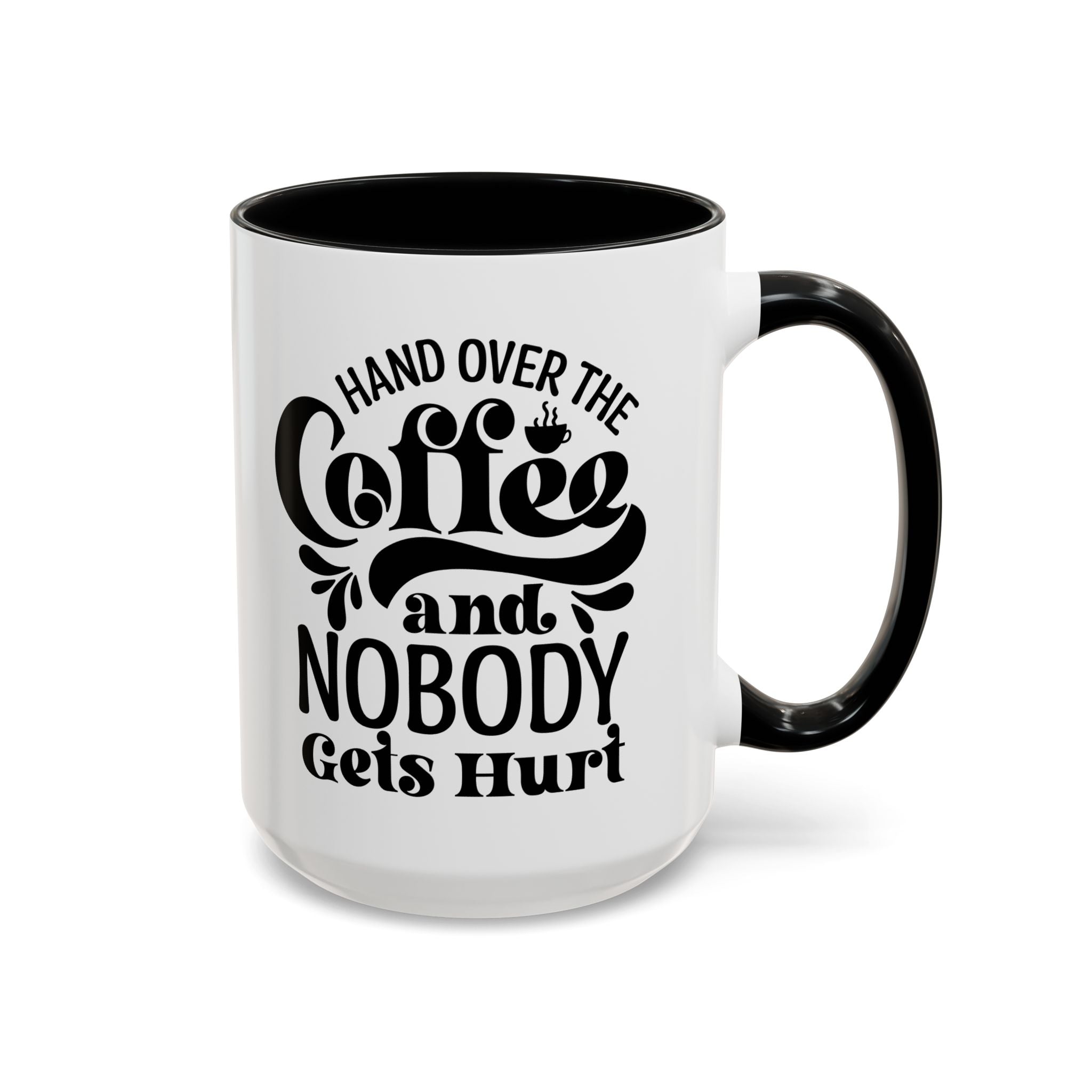 Hand Over the Coffee Mug - 11oz & 15oz, Humor Mug, Gift for Coffee Lovers, Funny Office Mug, Birthday Gift, Kitchen Decor