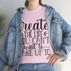 Motivational quote create the life t shirt gift for her or him christmas stocking stuffer Unisex Heavy Cotton Tee