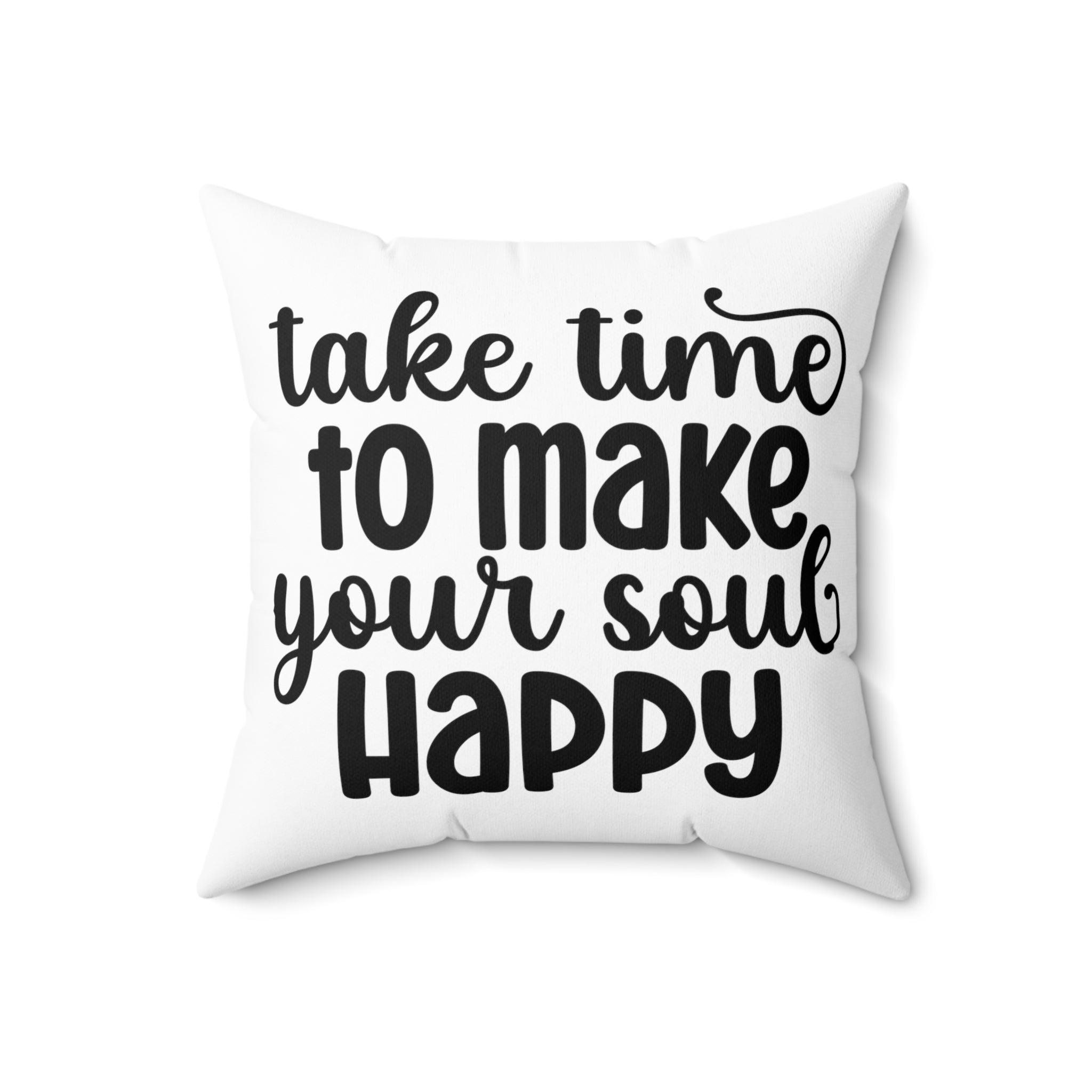 Motivational sayings Spun Polyester Square Pillow take time to make your soul happy  daily reminder gift for family and friends