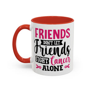 Inspirational Coffee Mug, Friends Don't Let Friends Fight Cancer Alone, Gift for Cancer Awareness, Encouragement, Support Mug