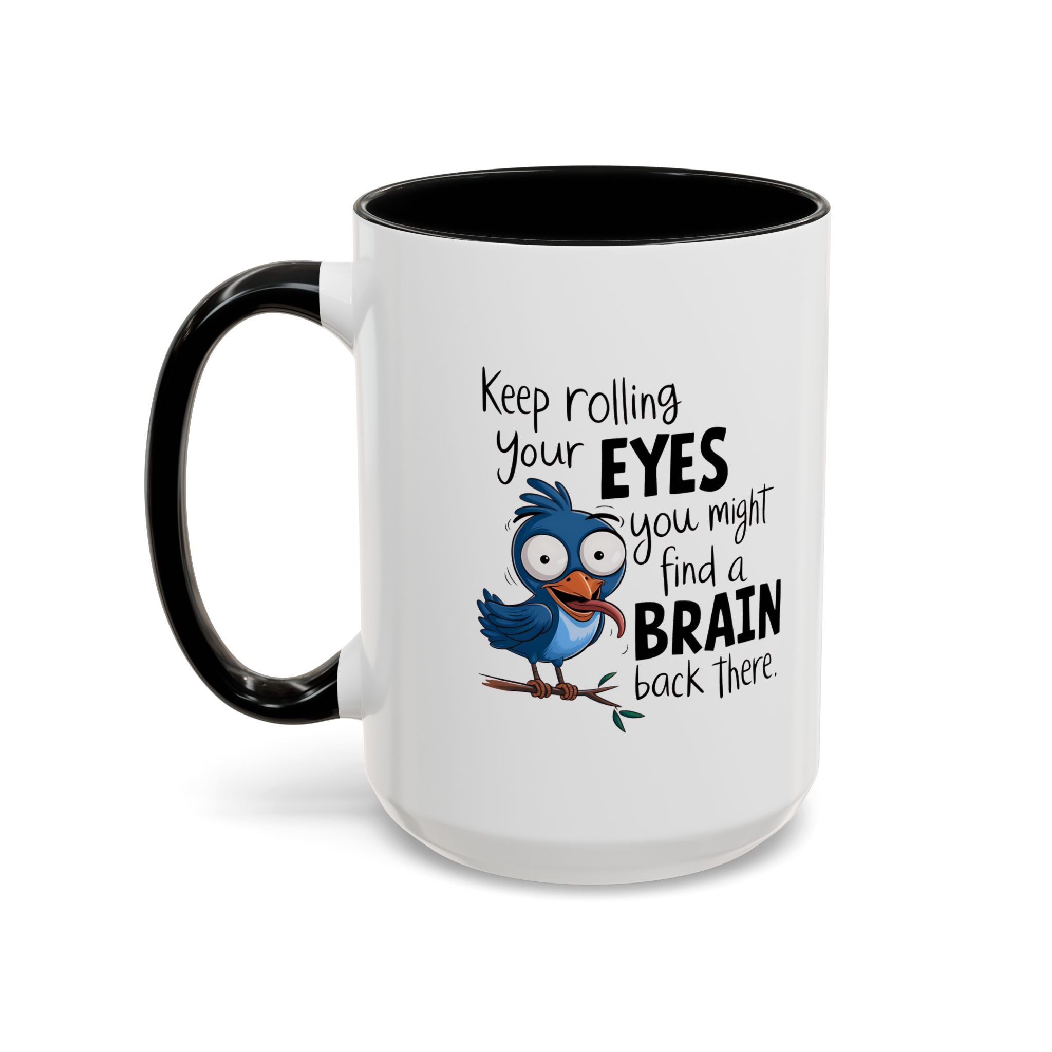 Funny attitude Accent Coffee Mug - "Keep Rolling Your Eyes" Bird Design, 11 & 15oz