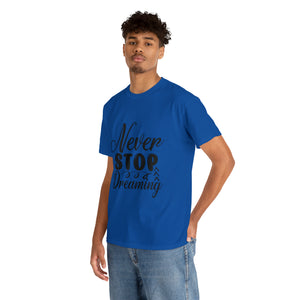 Motivational quote t shirt never stop dreaming gift for mom , her , him friends great stocking stuffer Unisex Heavy Cotton Tee