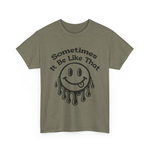 Smiley Face Unisex Tee - "Sometimes It Be Like That" - Casual T-Shirt for Everyday Wear, Gift for Friends, Fun Graphic Tee, Humor