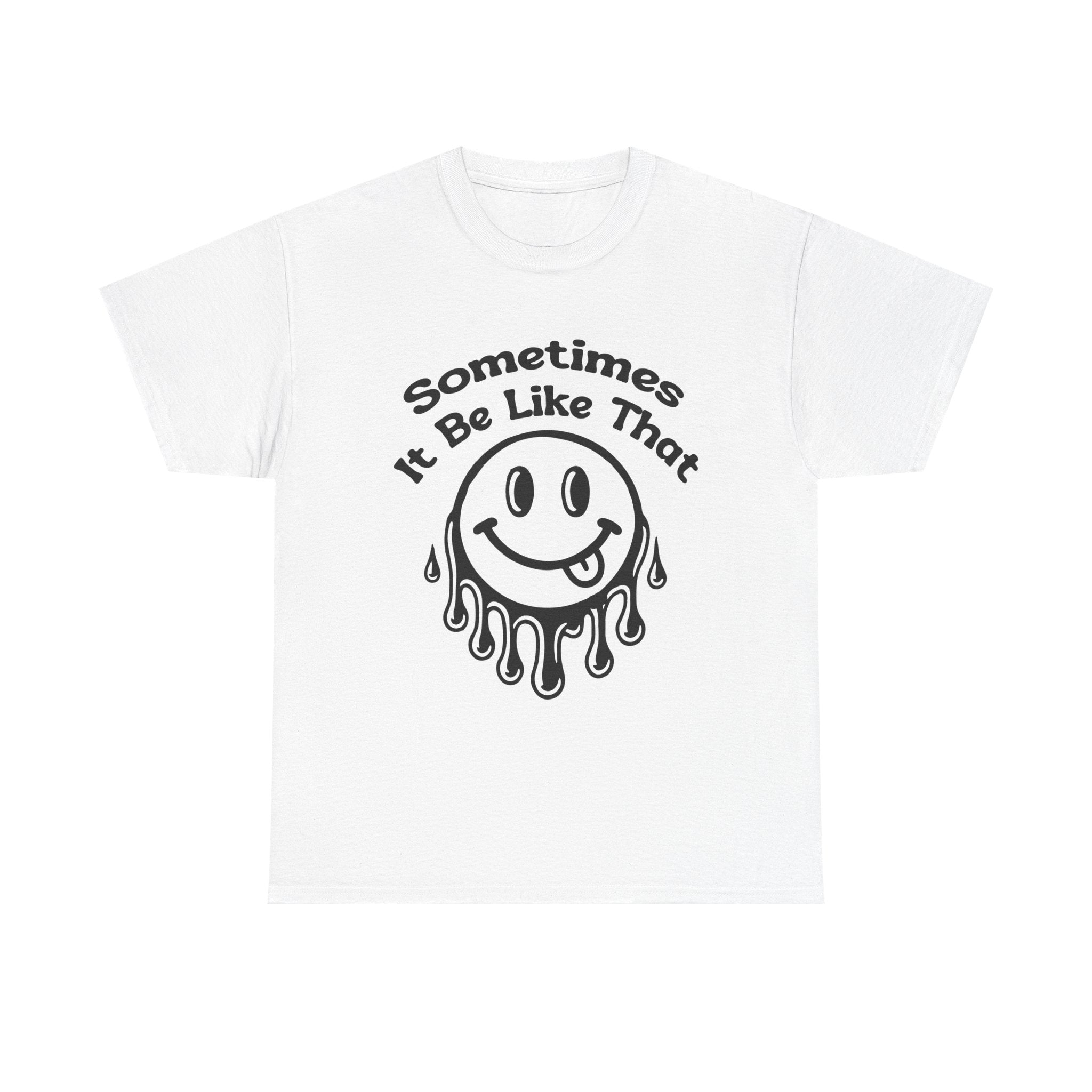 Smiley Face Unisex Tee - "Sometimes It Be Like That" - Casual T-Shirt for Everyday Wear, Gift for Friends, Fun Graphic Tee, Humor