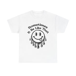 Smiley Face Unisex Tee - "Sometimes It Be Like That" - Casual T-Shirt for Everyday Wear, Gift for Friends, Fun Graphic Tee, Humor