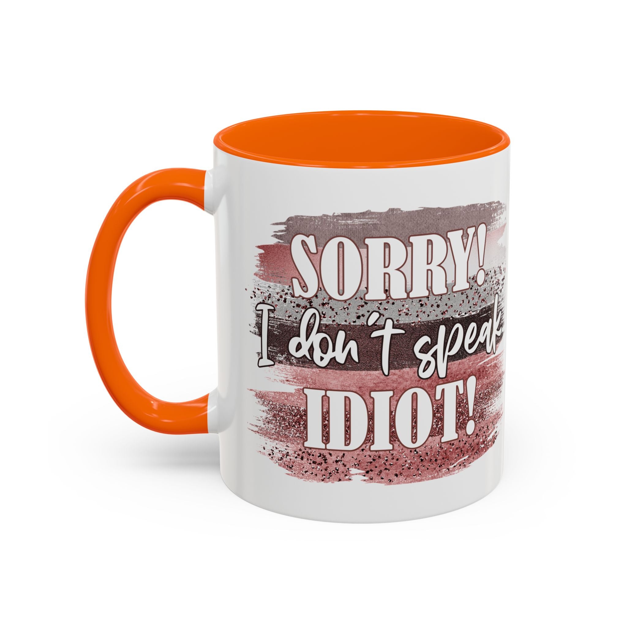 Funny Accent Coffee Mug - "Sorry! I Don't Speak Idiot!" - Perfect Gift for Friends sarcasm
