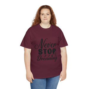 Motivational quote t shirt never stop dreaming gift for mom , her , him friends great stocking stuffer Unisex Heavy Cotton Tee