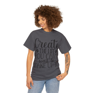 Motivational quote create the life t shirt gift for her or him christmas stocking stuffer Unisex Heavy Cotton Tee