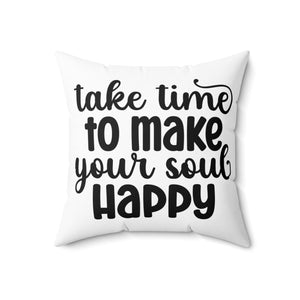 Motivational sayings Spun Polyester Square Pillow take time to make your soul happy  daily reminder gift for family and friends