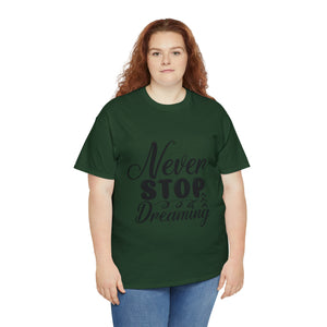 Motivational quote t shirt never stop dreaming gift for mom , her , him friends great stocking stuffer Unisex Heavy Cotton Tee