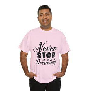 Motivational quote t shirt never stop dreaming gift for mom , her , him friends great stocking stuffer Unisex Heavy Cotton Tee