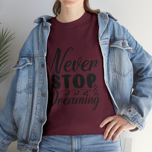Motivational quote t shirt never stop dreaming gift for mom , her , him friends great stocking stuffer Unisex Heavy Cotton Tee