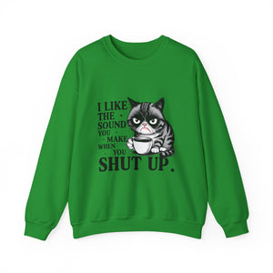 Funny Cat Sweatshirt - I Like the Sound You Make When You SHUT UP, Gift for Cat Lovers, Cozy Crewneck, Unisex Pullover, Perfect for