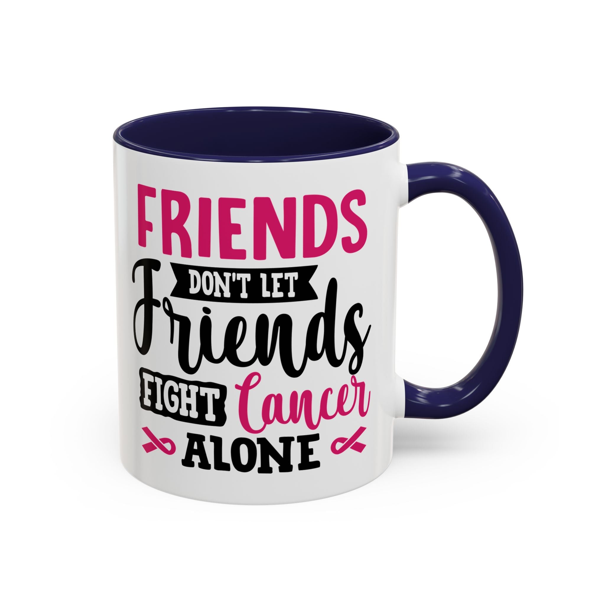 Inspirational Coffee Mug, Friends Don't Let Friends Fight Cancer Alone, Gift for Cancer Awareness, Encouragement, Support Mug