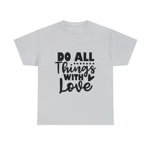 Motivational quote t shirt do all things with love gift for her , girlfriend , mom great stocking stuffer Unisex Heavy Cotton Tee