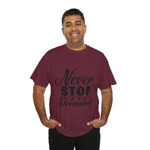 Motivational quote t shirt never stop dreaming gift for mom , her , him friends great stocking stuffer Unisex Heavy Cotton Tee
