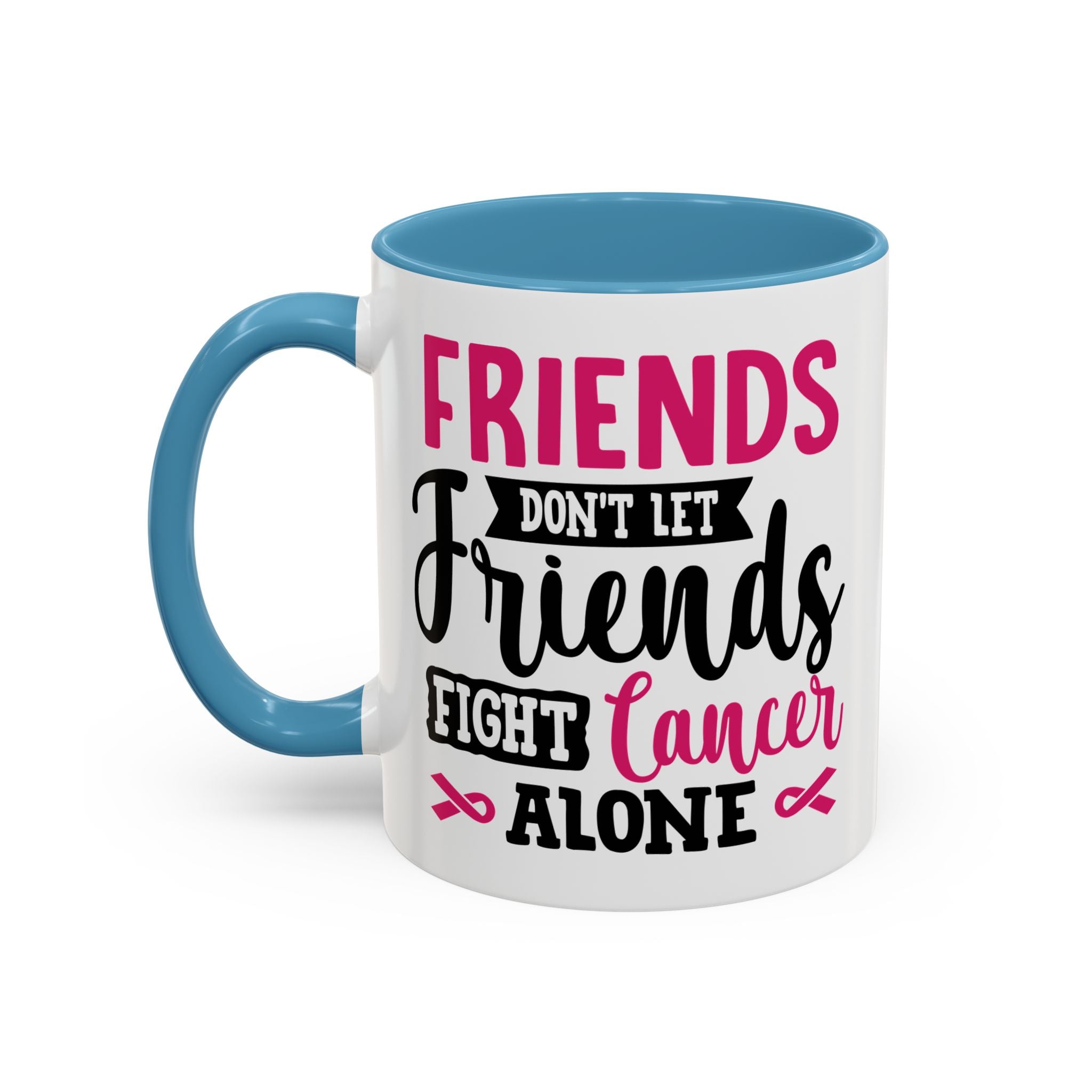 Inspirational Coffee Mug, Friends Don't Let Friends Fight Cancer Alone, Gift for Cancer Awareness, Encouragement, Support Mug