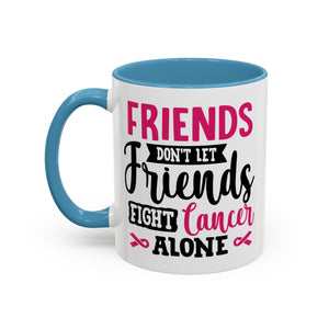 Inspirational Coffee Mug, Friends Don't Let Friends Fight Cancer Alone, Gift for Cancer Awareness, Encouragement, Support Mug