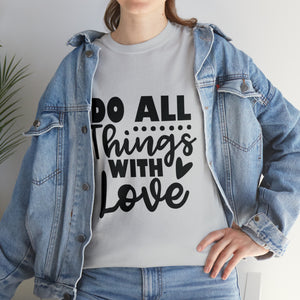 Motivational quote t shirt do all things with love gift for her , girlfriend , mom great stocking stuffer Unisex Heavy Cotton Tee