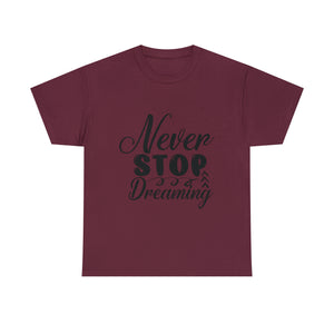 Motivational quote t shirt never stop dreaming gift for mom , her , him friends great stocking stuffer Unisex Heavy Cotton Tee