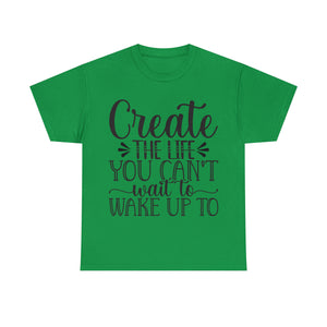 Motivational quote create the life t shirt gift for her or him christmas stocking stuffer Unisex Heavy Cotton Tee