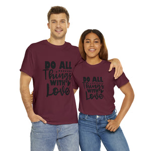 Motivational quote t shirt do all things with love gift for her , girlfriend , mom great stocking stuffer Unisex Heavy Cotton Tee