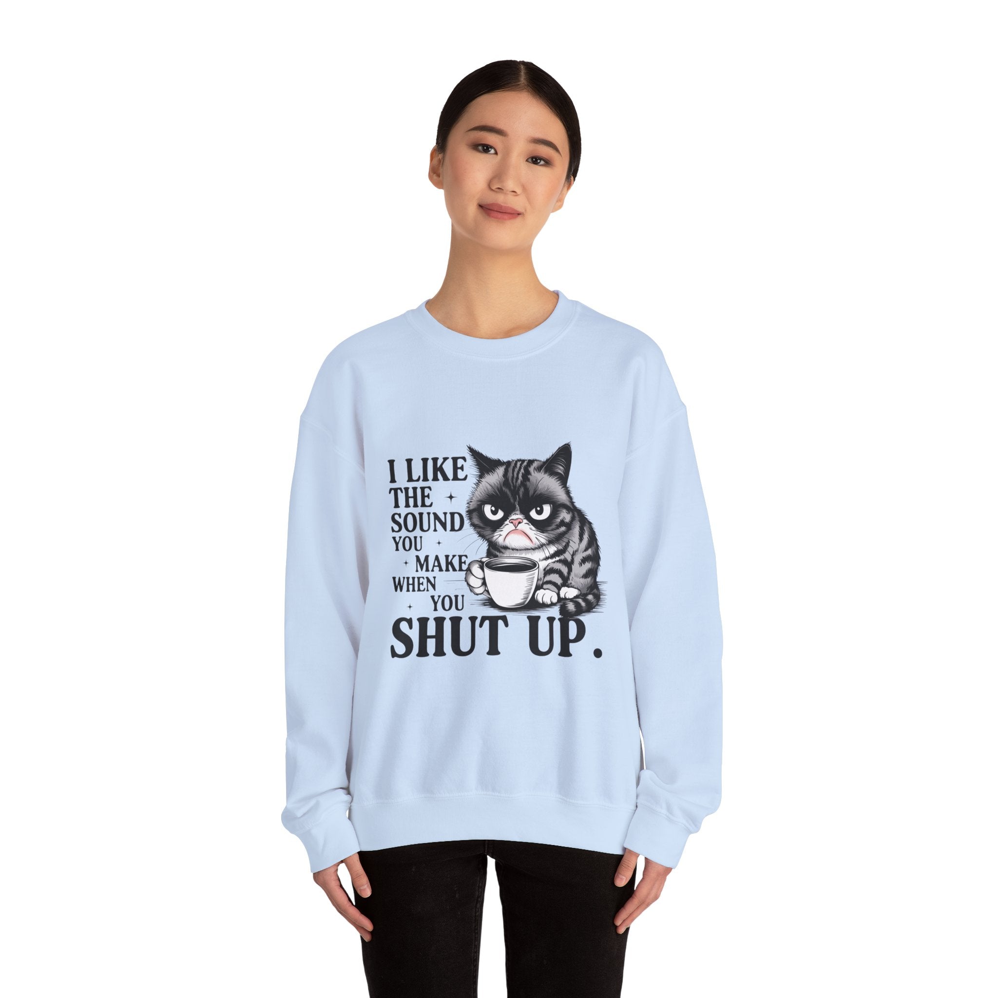 Funny Cat Sweatshirt - I Like the Sound You Make When You SHUT UP, Gift for Cat Lovers, Cozy Crewneck, Unisex Pullover, Perfect for